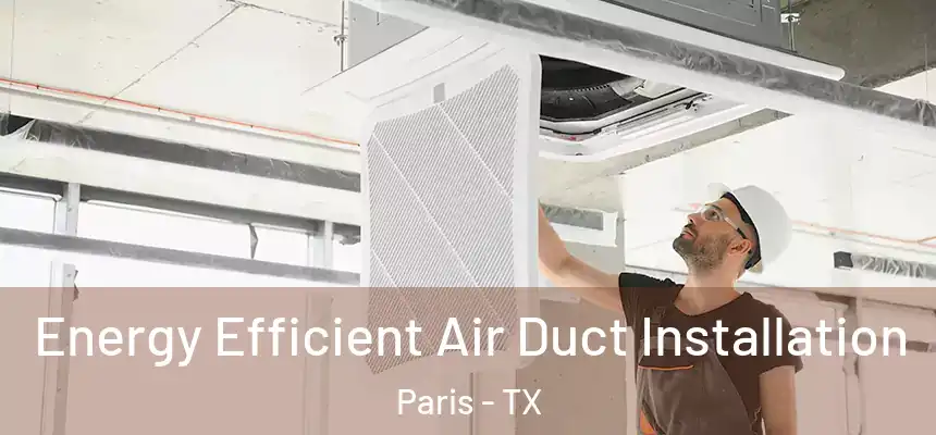 Energy Efficient Air Duct Installation Paris - TX