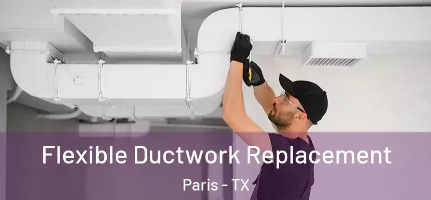  Flexible Ductwork Replacement Paris - TX