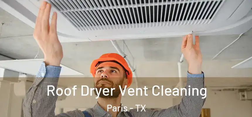 Roof Dryer Vent Cleaning Paris - TX